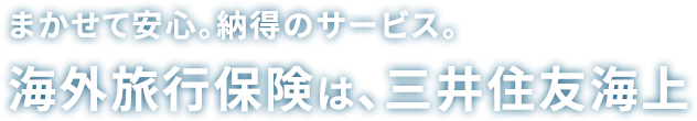 まかせて安心。納得のサービス。海外旅行保険は、三井住友海上。